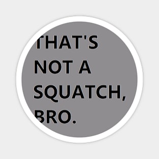 That's Not A Squatch Magnet